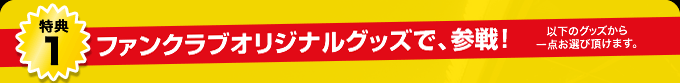 特典1 ファンクラブオリジナルグッズで、参戦