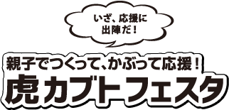 親子でつくって、かぶって応援！ 虎カブトフェスタ