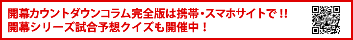 開幕カウントダウンコラム完全版は携帯・スマホサイトで！！開幕シリーズ試合予想クイズも開催中！