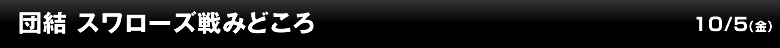 団結 スワローズ戦みどころ
