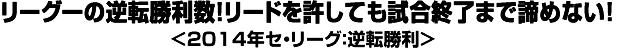 リーグ一の逆転勝利数！リードを許しても試合終了まで諦めない！＜2014年セ・リーグ：逆転勝利＞