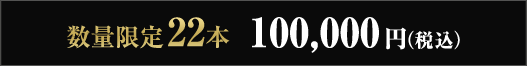 数量限定22本 100,000円（税込）