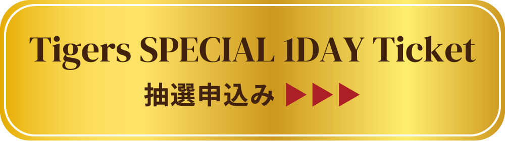 Tigers SPECIAL 1DAY Ticket 抽選申込み ▶▶▶